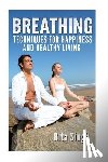 Singh, Rita - Breathing: Techniques for Happiness and Healthy Living: Breathing: for Anxiety, Depression, Focus, Energy and more.