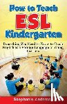 Anderson, Stephanie - How to Teach ESL Kindergarten: Everything You Need to Know to Teach English as a Foreign Language to Young Learners
