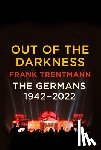 Trentmann, Frank - Out of the Darkness: The Germans, 1942-2022
