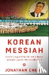 Cheng, Jonathan - Korean Messiah: Kim Il Sung and the Christian Roots of North Korea's Personality Cult