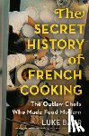 Barr, Luke - The Secret History of French Cooking: The Outlaw Chefs Who Made Food Modern