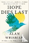Weisman, Alan - Hope Dies Last: Visionary People Across the World, Fighting to Find Us a Future