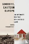 Mikanowski, Jacob - Goodbye, Eastern Europe