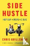 Guillebeau, Chris - Side Hustle: From Idea to Income in 27 Days