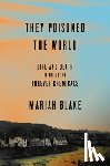 Blake, Mariah - They Poisoned the World: Life and Death in the Age of Forever Chemicals