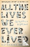 Katharine Smyth - All the Lives We Ever Lived