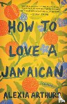 Alexia Arthurs - How to Love a Jamaican