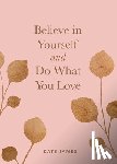 James, Kate - Believe in Yourself and Do What You Love