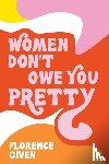 Given, Florence - Given, F: Women Don't Owe You Pretty