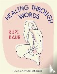 Kaur, Rupi - Kaur, R: Healing Through Words
