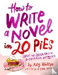 Wallen, Amy, Wilson, Emil - How To Write a Novel in 20 Pies