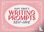 Kaur, Rupi - Rupi Kaur's Writing Prompts Self-Love
