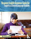 Leonard, Merrilee - Beginner English Grammar Guide for English as a Second Language Students