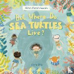 Ellis, Elina - But Where Do Sea Turtles Live?