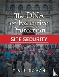 Roman, Tibi J - The DNA of Executive Protection Site Security