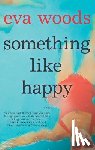 Woods, Eva - SOMETHING LIKE HAPPY