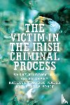 Kilcommins, Shane, Leahy, Susan, Walsh, Kathleen Moore, Spain, Eimear - The Victim in the Irish Criminal Process