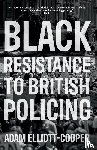 Elliott-Cooper, Adam - Black Resistance to British Policing