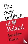 Kuisz, Jaroslaw - The New Politics of Poland