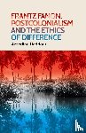 Haddour, Azzedine - Frantz Fanon, Postcolonialism and the Ethics of Difference