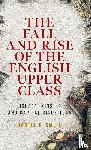 Smith, Daniel R. - The Fall and Rise of the English Upper Class