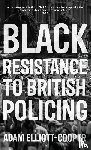 Elliott-Cooper, Adam - Black Resistance to British Policing