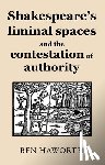 Haworth, Ben - Shakespeare's Liminal Spaces