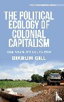 Gill, Bikrum - The Political Ecology of Colonial Capitalism