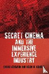 Atkinson, Sarah, Kennedy, Helen W. - Secret Cinema and the Immersive Experience Industry