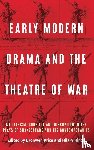  - Early Modern Drama and the Theatre of War