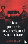 Beatty, Aidan - Private Property and the Fear of Social Chaos