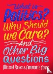 Rosen, Michael, Young, Annemarie - What Is Politics? Why Should we Care? And Other Big Questions