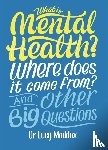 Maddox, Lucy - What is Mental Health? Where does it come from? And Other Big Questions