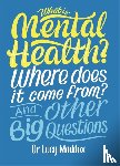 Maddox, Lucy - What is Mental Health? Where does it come from? And Other Big Questions