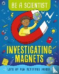 Bailey, Jacqui - Be a Scientist: Investigating Magnets