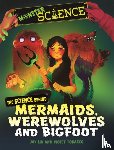 Lin, Joy - Monster Science: The Science Behind Mermaids, Werewolves and Bigfoot