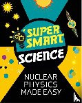 Bluteau, Dr Matthew - Super Smart Science: Nuclear Physics Made Easy