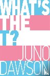 Dawson, Juno - What's the T?