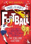Oldfield, Matt - The Most Incredible True Football Stories - The England Edition