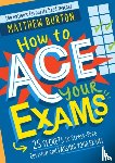 Burton, Matthew - How to Ace Your Exams