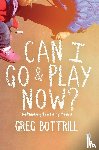 Bottrill, Greg - Can I Go and Play Now?
