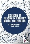 Borthwick, Alison, Cross, Alan - Reasons to Reason in Primary Maths and Science
