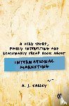 Earley, A J - A Very Short, Fairly Interesting, Reasonably Cheap Book About... International Marketing