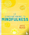 Mair, David (Independent Psychotherapist and Editor) - The Student Guide to Mindfulness