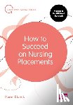 Elcock, Karen, BSc, MSc, PGDip, CertEdFE, RN, RNT, FHEA - How to Succeed on Nursing Placements