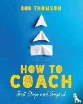 Thomson, Bob - How to Coach: First Steps and Beyond