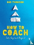 Thomson, Bob - How to Coach: First Steps and Beyond