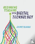 Blannin, Joanne - Beginning Teaching with Digital Technology