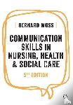 Moss, Bernard - Communication Skills in Nursing, Health and Social Care