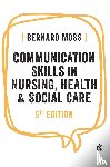 Moss - Communication Skills in Nursing, Health and Social Care